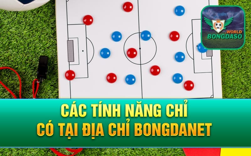 Các tính năng chỉ có tại địa chỉ Bongdanet