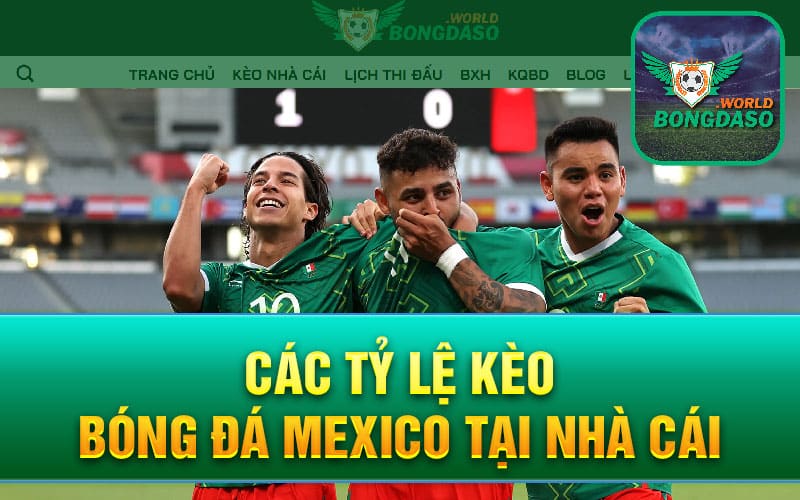 Các tỷ lệ kèo bóng đá Mexico tại nhà cái