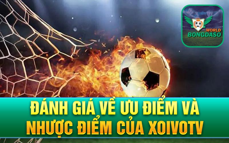 Đánh giá về ưu điểm và nhược điểm của Xoivotv