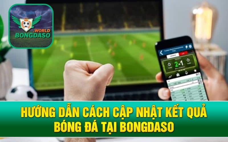 Hướng dẫn cách cập nhật kết quả bóng đá tại Bongdaso