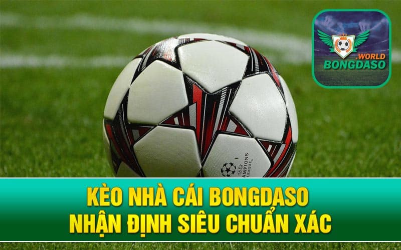 Kèo Nhà Cái Bongdaso – Nhận Định Siêu Chuẩn Xác