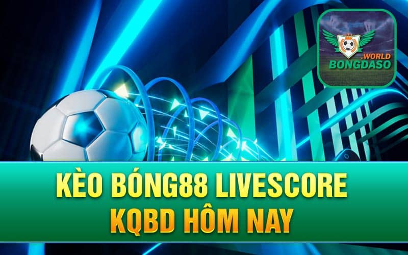 Kèo bóng88 Livescore – KQBD hôm nay