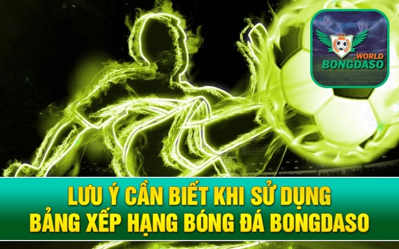 Lưu ý cần biết khi sử dụng bảng xếp hạng bóng đá Bongdaso