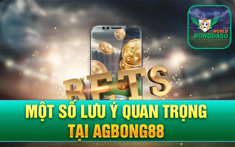 Một số lưu ý quan trọng tại Agbong88