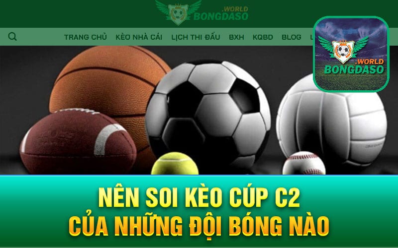 Nên soi kèo cúp C2 của những đội bóng nào 
