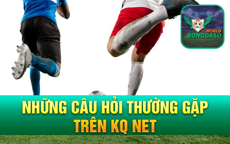 Những câu hỏi thường gặp trên KQ Net