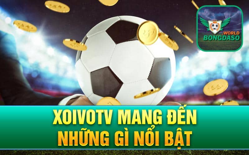 Xoivotv mang đến những gì nổi bật